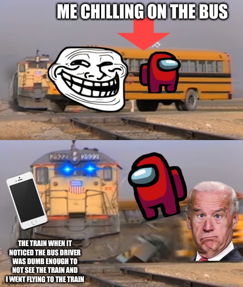 A train hitting a school bus | ME CHILLING ON THE BUS; THE TRAIN WHEN IT NOTICED THE BUS DRIVER WAS DUMB ENOUGH TO NOT SEE THE TRAIN AND I WENT FLYING TO THE TRAIN | image tagged in a train hitting a school bus | made w/ Imgflip meme maker