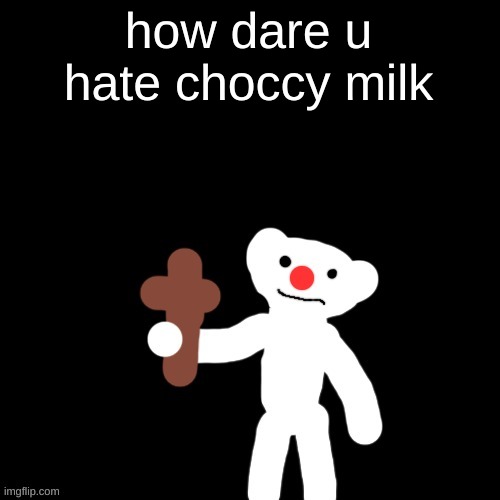 Nurpo holding a Cross | how dare u hate choccy milk | image tagged in nurpo holding a cross | made w/ Imgflip meme maker