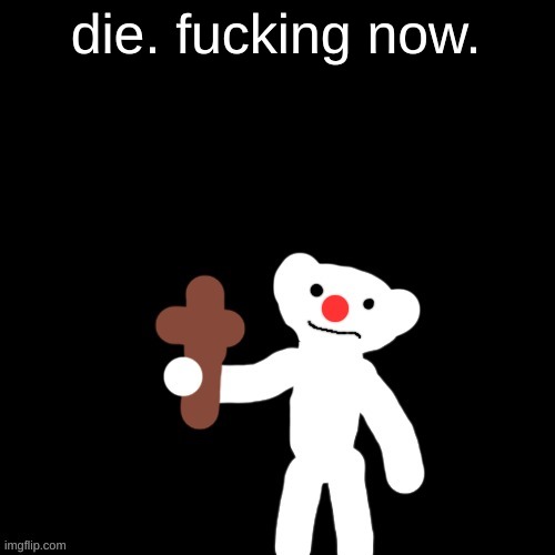 Nurpo holding a Cross | die. fucking now. | image tagged in nurpo holding a cross | made w/ Imgflip meme maker