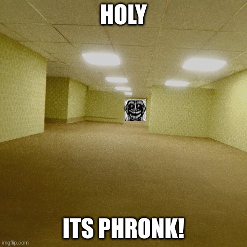backrooms | HOLY; ITS PHRONK! | image tagged in backrooms | made w/ Imgflip meme maker