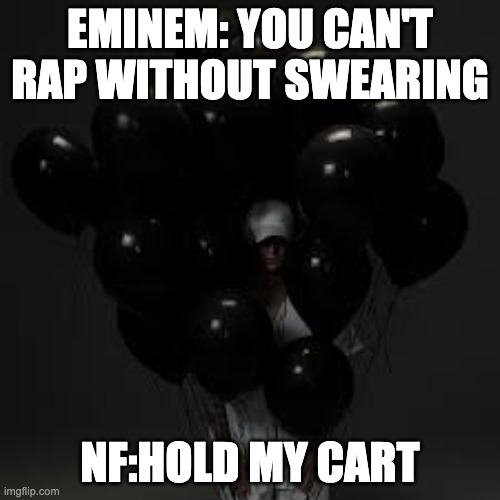 NF Holding Balloons | EMINEM: YOU CAN'T RAP WITHOUT SWEARING; NF:HOLD MY CART | image tagged in nf holding balloons | made w/ Imgflip meme maker