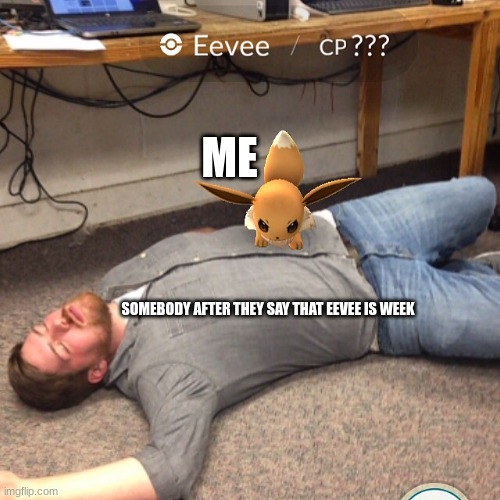 Fatality | ME; SOMEBODY AFTER THEY SAY THAT EEVEE IS WEEK | image tagged in angry eevee | made w/ Imgflip meme maker