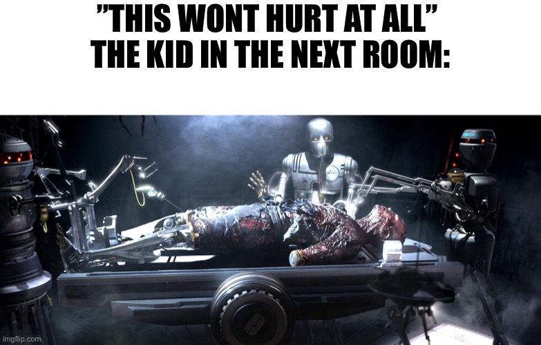 ”THIS WONT HURT AT ALL” 
THE KID IN THE NEXT ROOM: | image tagged in memes,funny,relatable,star wars | made w/ Imgflip meme maker