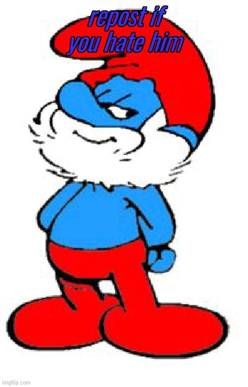 Papa Smurf | repost if you hate him | image tagged in papa smurf | made w/ Imgflip meme maker
