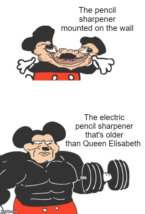 I've raged at these more than i have Video Games | The pencil sharpener mounted on the wall; The electric pencil sharpener that's older than Queen Elisabeth | image tagged in buff mickey mouse | made w/ Imgflip meme maker
