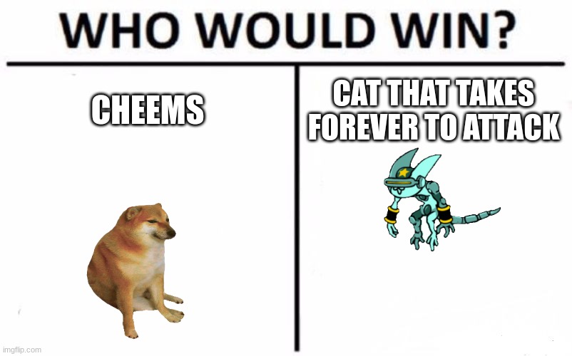 cat take forever | CHEEMS; CAT THAT TAKES FOREVER TO ATTACK | image tagged in memes,who would win,battle cats | made w/ Imgflip meme maker