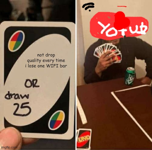 UNO Draw 25 Cards Meme | not drop quality every time i lose one WIFI bar | image tagged in memes,uno draw 25 cards | made w/ Imgflip meme maker