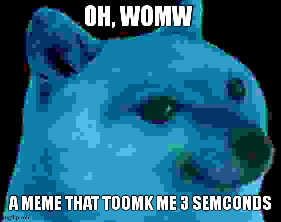 Idk what else. Have a deep fried child cheems. | OH, WOMW; A MEME THAT TOOMK ME 3 SEMCONDS | image tagged in doge kid | made w/ Imgflip meme maker