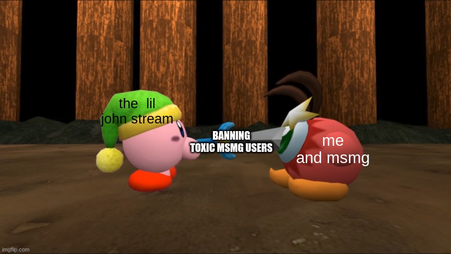 Kirby Stabs Waddle Doo | BANNING TOXIC MSMG USERS; the  lil john stream; me and msmg | image tagged in kirby stabs waddle doo | made w/ Imgflip meme maker