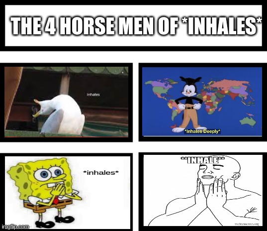 *INHALES* | THE 4 HORSE MEN OF *INHALES* | image tagged in 4 horsemen of,inhales,yakko's world,inhaling seagull,yakko inhale,fun | made w/ Imgflip meme maker