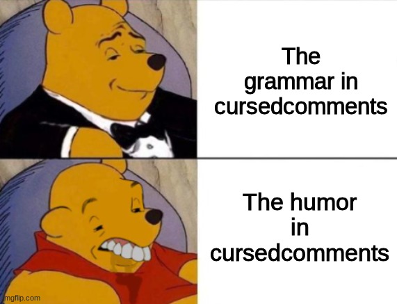 a stain on imgflip | The grammar in cursedcomments; The humor in cursedcomments | made w/ Imgflip meme maker