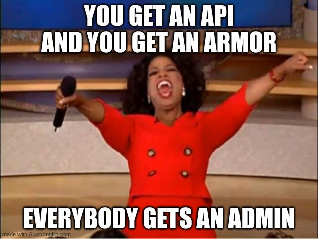 Oprah You Get A | YOU GET AN API AND YOU GET AN ARMOR; EVERYBODY GETS AN ADMIN | image tagged in memes,oprah you get a | made w/ Imgflip meme maker