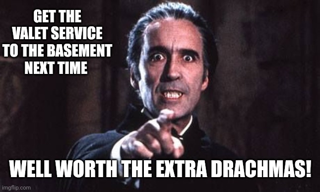 Longer days are such a drag! | GET THE VALET SERVICE TO THE BASEMENT NEXT TIME; WELL WORTH THE EXTRA DRACHMAS! | image tagged in dracula | made w/ Imgflip meme maker