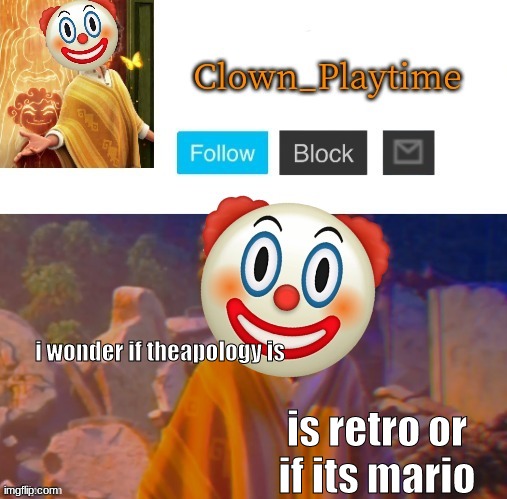 Clown_Playtime | i wonder if theapology is; is retro or if its mario | image tagged in clown_playtime | made w/ Imgflip meme maker