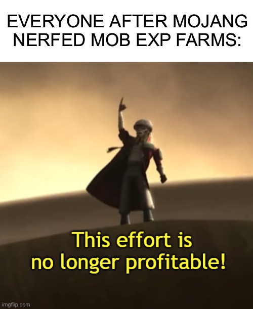 To redstone it is | EVERYONE AFTER MOJANG NERFED MOB EXP FARMS: | image tagged in this effort is no longer profitable | made w/ Imgflip meme maker