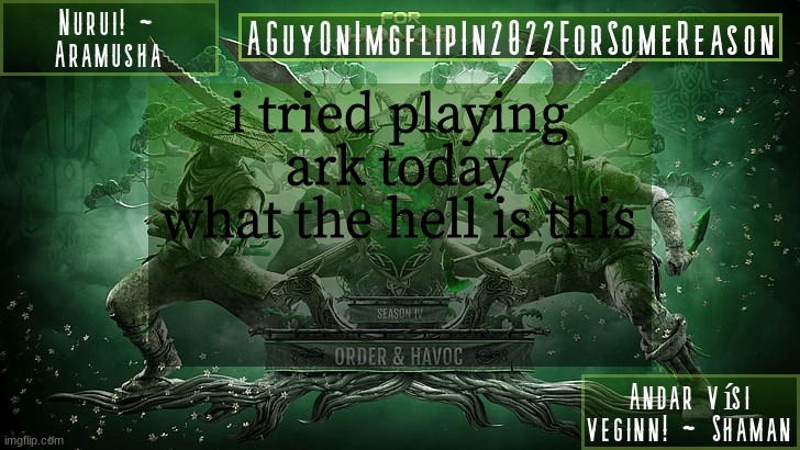 AGuyOnImgflipForSomeReason Announcement Temp 6 | i tried playing ark today
what the hell is this | image tagged in aguyonimgflipforsomereason announcement temp 6 | made w/ Imgflip meme maker