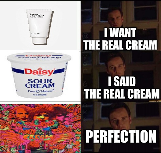 Straaange brew... |  I WANT THE REAL CREAM; I SAID THE REAL CREAM; PERFECTION | image tagged in show me the real,album,lotion,cream | made w/ Imgflip meme maker