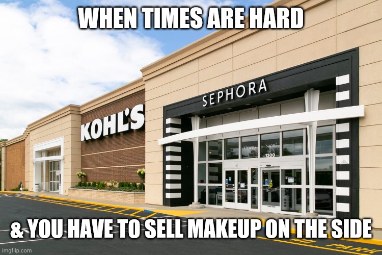 Kohl's sells makeup on the side | WHEN TIMES ARE HARD; & YOU HAVE TO SELL MAKEUP ON THE SIDE | image tagged in funny memes,relateable,lol,store,clothes | made w/ Imgflip meme maker