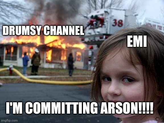 Drumsy |  EMI; DRUMSY CHANNEL; I'M COMMITTING ARSON!!!! | image tagged in memes,disaster girl,youtube,channel | made w/ Imgflip meme maker