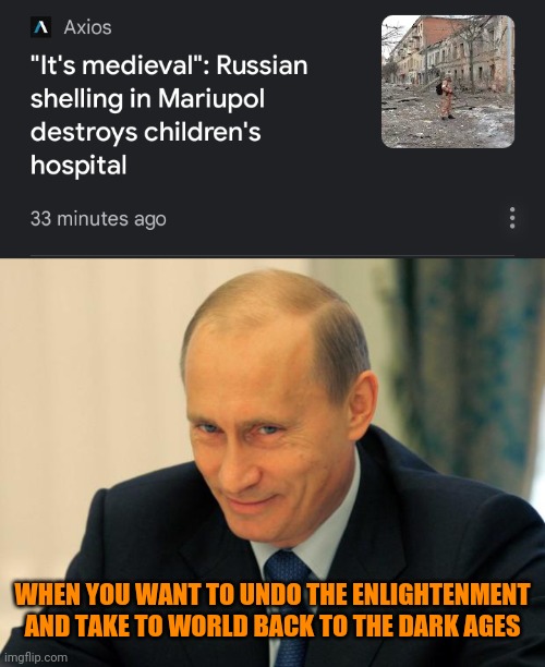 WHEN YOU WANT TO UNDO THE ENLIGHTENMENT AND TAKE TO WORLD BACK TO THE DARK AGES | image tagged in vladimir putin smiling,dark enlightenment,fascist degeneracy | made w/ Imgflip meme maker