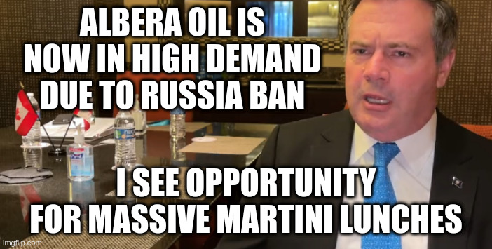 No need to decomission old oil rigs now! Drill baby drill | ALBERA OIL IS NOW IN HIGH DEMAND DUE TO RUSSIA BAN; I SEE OPPORTUNITY FOR MASSIVE MARTINI LUNCHES | image tagged in kenney,alberta,oil,irony | made w/ Imgflip meme maker