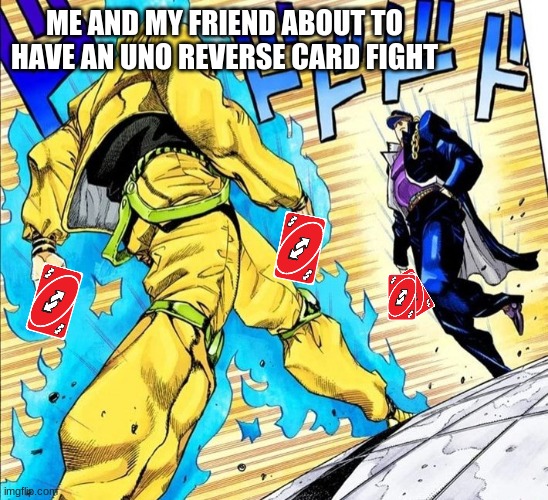 anime standoff | ME AND MY FRIEND ABOUT TO HAVE AN UNO REVERSE CARD FIGHT | image tagged in anime standoff | made w/ Imgflip meme maker