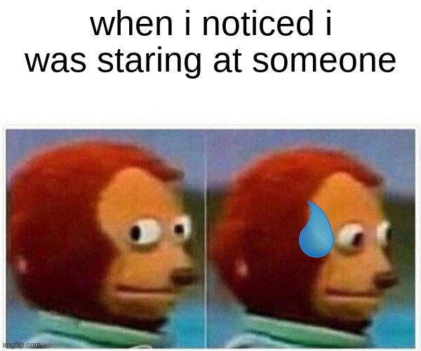 hey | when i noticed i was staring at someone | image tagged in memes,monkey puppet | made w/ Imgflip meme maker