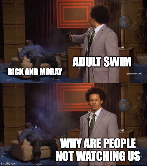 Who Killed Hannibal | ADULT SWIM; RICK AND MORAY; WHY ARE PEOPLE NOT WATCHING US | image tagged in memes,who killed hannibal | made w/ Imgflip meme maker