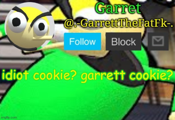 h | idiot cookie? garrett cookie? | made w/ Imgflip meme maker