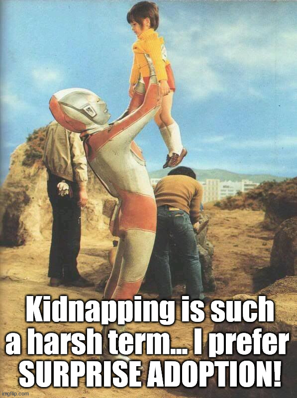 Kidnapping is such a harsh term... I prefer 
SURPRISE ADOPTION! | image tagged in dark humor | made w/ Imgflip meme maker