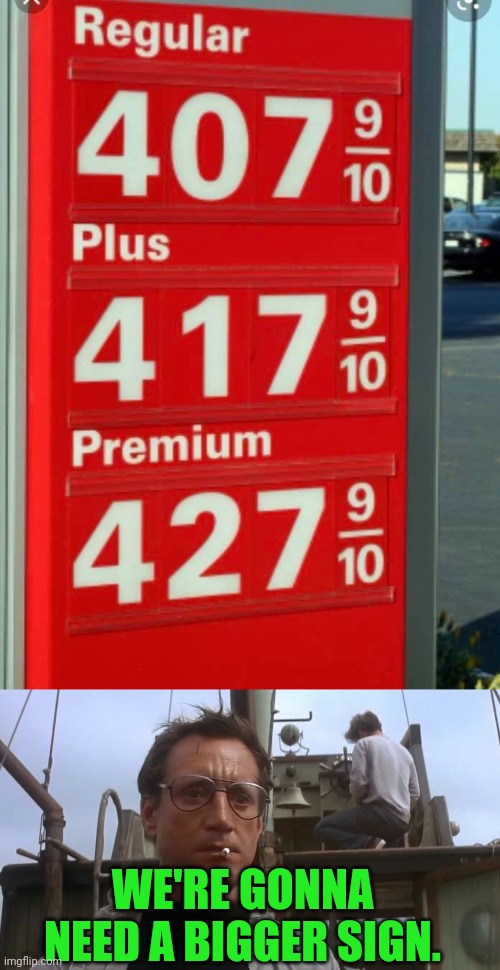 I hope that this isn't a repost. | WE'RE GONNA NEED A BIGGER SIGN. | image tagged in gas prices,going to need a bigger boat | made w/ Imgflip meme maker