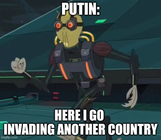 this is a ukraine vs russia meme | PUTIN:; HERE I GO  INVADING ANOTHER COUNTRY | image tagged in oh boy here i go killing again | made w/ Imgflip meme maker