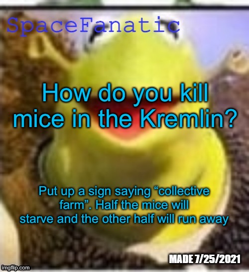 Ye Olde Announcements | How do you kill mice in the Kremlin? Put up a sign saying “collective farm”. Half the mice will starve and the other half will run away | image tagged in spacefanatic announcement temp | made w/ Imgflip meme maker