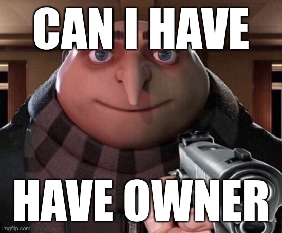 Gru Gun | CAN I HAVE; HAVE OWNER | image tagged in gru gun | made w/ Imgflip meme maker