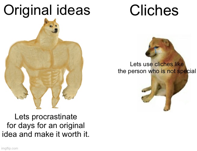 Buff Doge vs. Cheems | Original ideas; Cliches; Lets use cliches like the person who is not special; Lets procrastinate for days for an original idea and make it worth it. | image tagged in memes,buff doge vs cheems | made w/ Imgflip meme maker