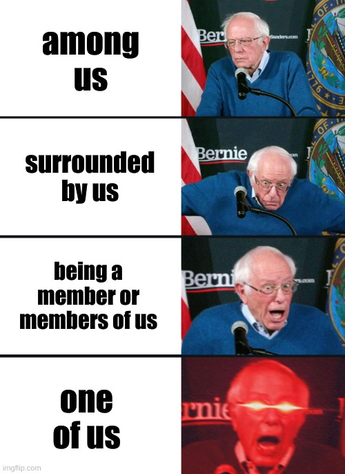 ??? us | among us; surrounded by us; being a member or members of us; one of us | image tagged in bernie sanders reaction nuked | made w/ Imgflip meme maker