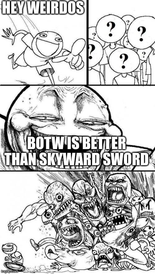 Angry Mob | HEY WEIRDOS; BOTW IS BETTER THAN SKYWARD SWORD | image tagged in angry mob | made w/ Imgflip meme maker