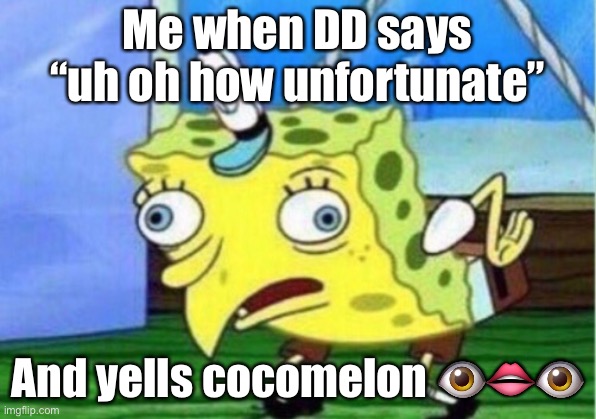 Cocomelon fnaf | Me when DD says “uh oh how unfortunate”; And yells cocomelon 👁👄👁 | image tagged in memes,mocking spongebob | made w/ Imgflip meme maker