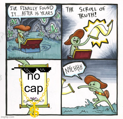 ngl | no cap | image tagged in memes,the scroll of truth | made w/ Imgflip meme maker