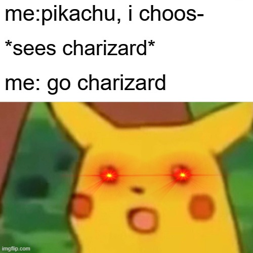 squirtle... | me:pikachu, i choos-; *sees charizard*; me: go charizard | image tagged in memes,surprised pikachu | made w/ Imgflip meme maker