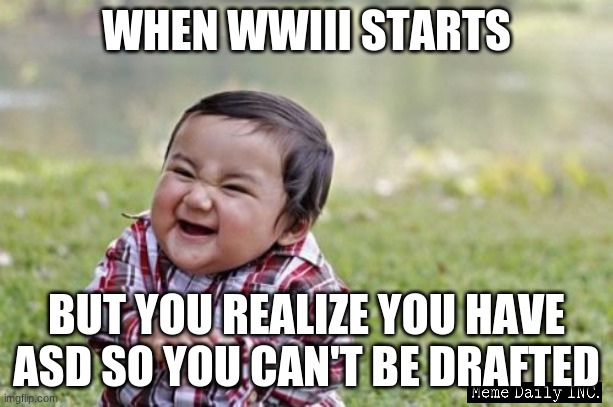 wwiii meme #50245019021 | WHEN WWIII STARTS; BUT YOU REALIZE YOU HAVE ASD SO YOU CAN'T BE DRAFTED | image tagged in memes,evil toddler,wwiii,autism | made w/ Imgflip meme maker