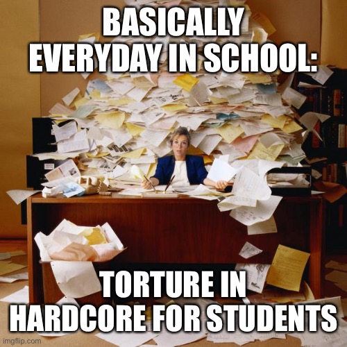 Teachers should make homework easier. | BASICALLY EVERYDAY IN SCHOOL:; TORTURE IN HARDCORE FOR STUDENTS | image tagged in homework,school sucks | made w/ Imgflip meme maker