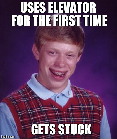 Bad Luck Brian Meme | USES ELEVATOR FOR THE FIRST TIME  GETS STUCK | image tagged in memes,bad luck brian | made w/ Imgflip meme maker