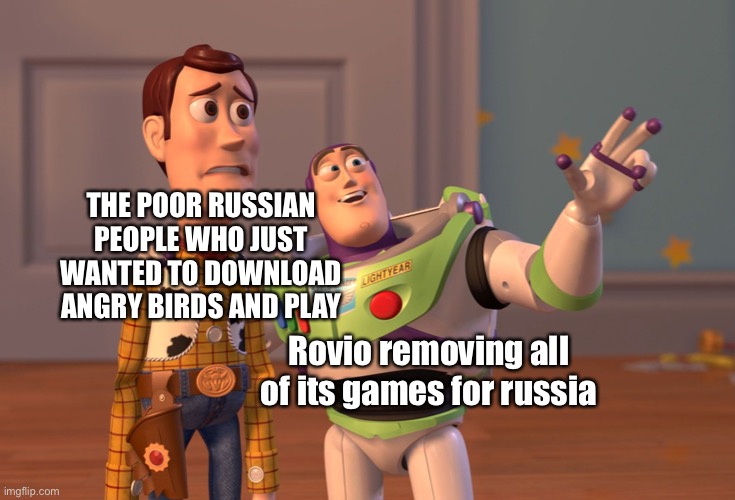 X, X Everywhere | THE POOR RUSSIAN PEOPLE WHO JUST WANTED TO DOWNLOAD ANGRY BIRDS AND PLAY; Rovio removing all of its games for russia | image tagged in memes,russia | made w/ Imgflip meme maker