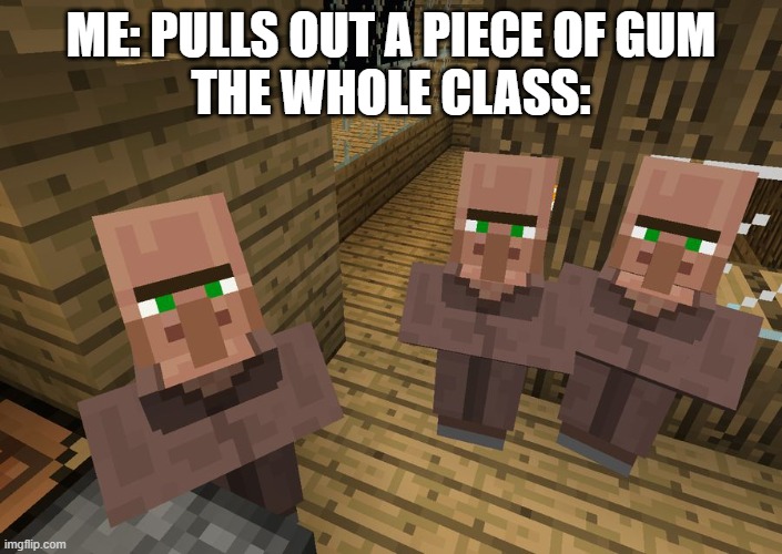 Gum meme | ME: PULLS OUT A PIECE OF GUM
THE WHOLE CLASS: | image tagged in minecraft villagers | made w/ Imgflip meme maker