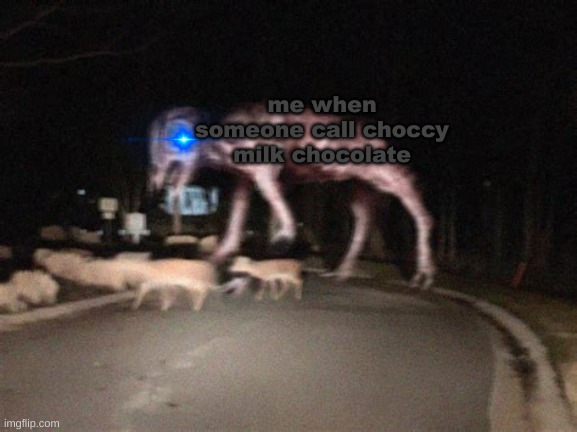 Big Charlie on the move | me when someone call choccy milk chocolate | image tagged in big charlie on the move | made w/ Imgflip meme maker