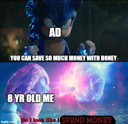 Do I look like I need your power? | AD; YOU CAN SAVE SO MUCH MONEY WITH HONEY; 8 YR OLD ME; SPEND MONEY | image tagged in do i look like i need your power | made w/ Imgflip meme maker