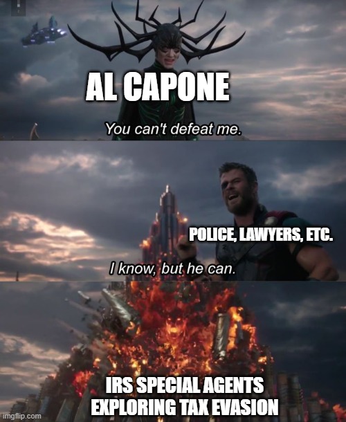 Al Capone vs IRS | AL CAPONE; POLICE, LAWYERS, ETC. IRS SPECIAL AGENTS EXPLORING TAX EVASION | image tagged in you can't defeat me,al capone,taxes | made w/ Imgflip meme maker