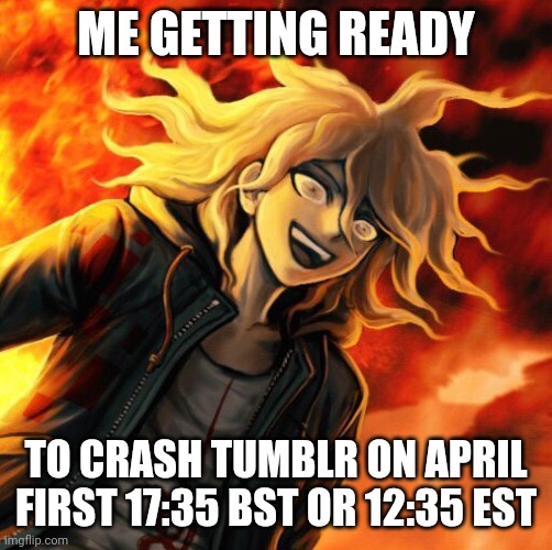 https://www.timeanddate.com/worldclock/fixedtime.html?msg=Tumblr+-+Crash&iso=20220401T1235&p1=179 | ME GETTING READY; TO CRASH TUMBLR ON APRIL FIRST 17:35 BST OR 12:35 EST | image tagged in nagito komaeda,tumblr | made w/ Imgflip meme maker