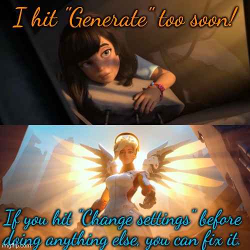 Hope this helps someone. | I hit "Generate" too soon! If you hit "Change settings" before doing anything else, you can fix it. | image tagged in overwatch mercy meme,making memes,second,chance | made w/ Imgflip meme maker